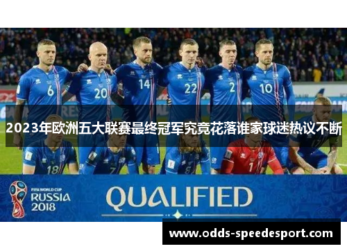 2023年欧洲五大联赛最终冠军究竟花落谁家球迷热议不断