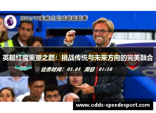 英超红魔重塑之路：挑战传统与未来方向的完美融合