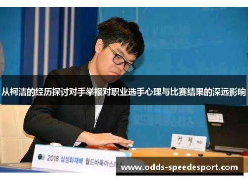 从柯洁的经历探讨对手举报对职业选手心理与比赛结果的深远影响