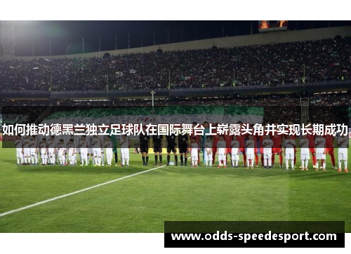 如何推动德黑兰独立足球队在国际舞台上崭露头角并实现长期成功