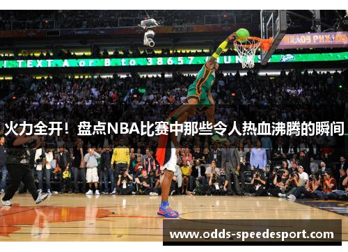 火力全开！盘点NBA比赛中那些令人热血沸腾的瞬间