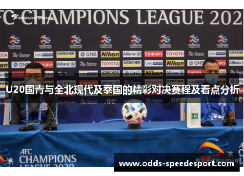 U20国青与全北现代及泰国的精彩对决赛程及看点分析