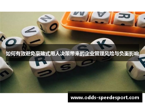 如何有效避免豪赌式用人决策带来的企业管理风险与负面影响