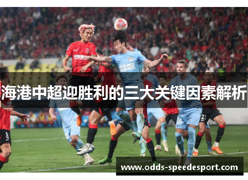 海港中超迎胜利的三大关键因素解析