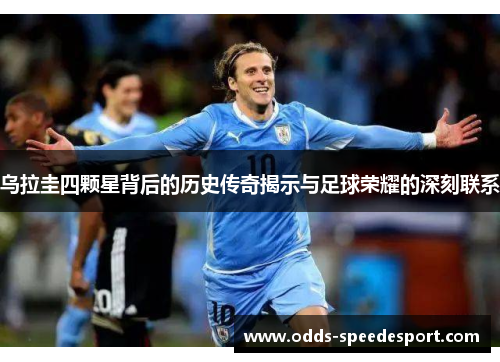 乌拉圭四颗星背后的历史传奇揭示与足球荣耀的深刻联系