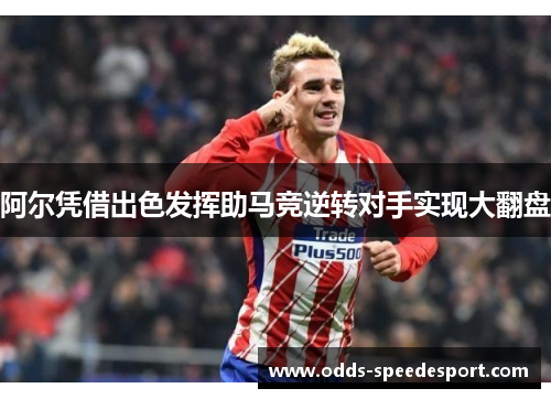 阿尔凭借出色发挥助马竞逆转对手实现大翻盘