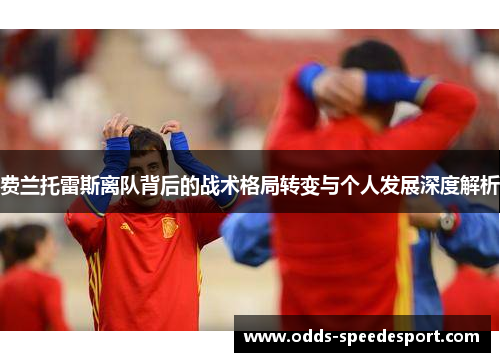 费兰托雷斯离队背后的战术格局转变与个人发展深度解析