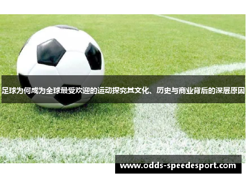 足球为何成为全球最受欢迎的运动探究其文化、历史与商业背后的深层原因 足球为何成为全球最受欢迎的运动探究其文化、历史与商业背后的深层原因