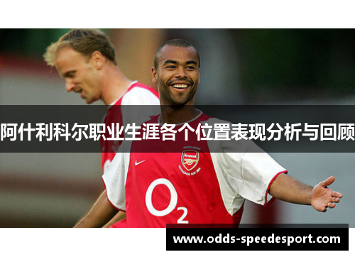 阿什利科尔职业生涯各个位置表现分析与回顾